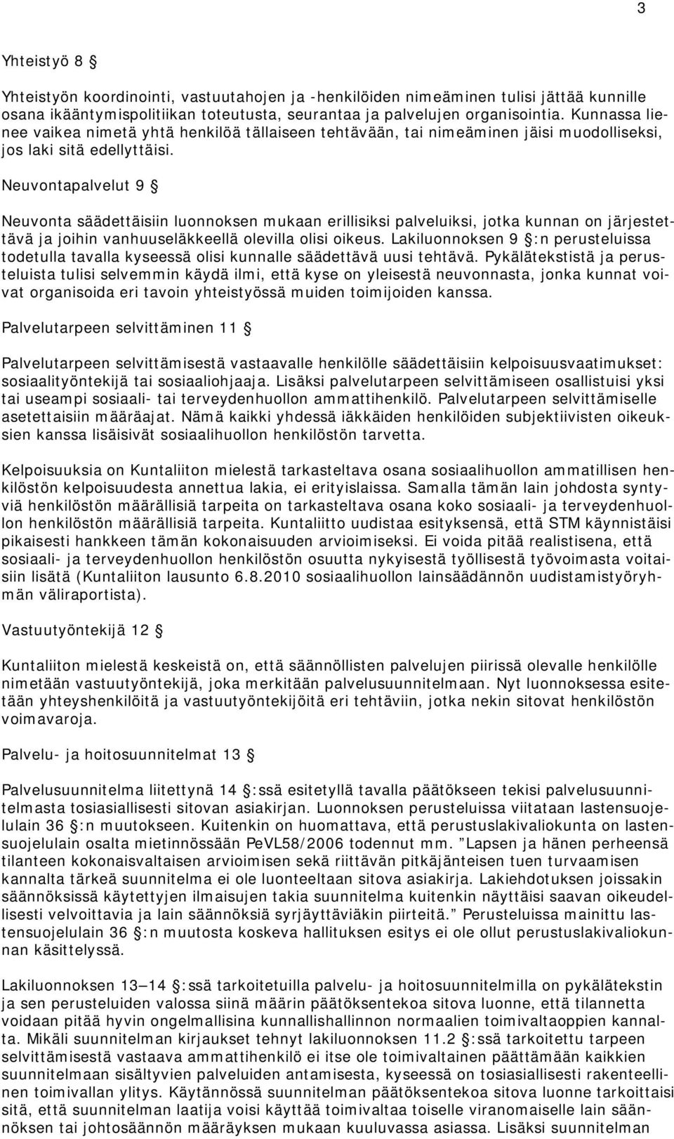 Neuvontapalvelut 9 Neuvonta säädettäisiin luonnoksen mukaan erillisiksi palveluiksi, jotka kunnan on järjestettävä ja joihin vanhuuseläkkeellä olevilla olisi oikeus.