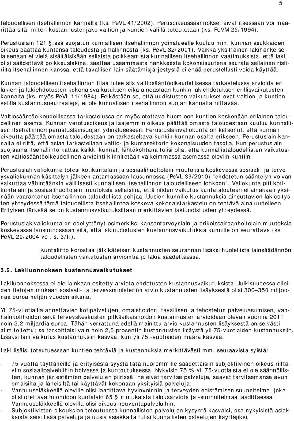 Vaikka yksittäinen lakihanke sellaisenaan ei vielä sisältäisikään sellaista poikkeamista kunnallisen itsehallinnon vaatimuksista, että laki olisi säädettävä poikkeuslakina, saattaa useammasta
