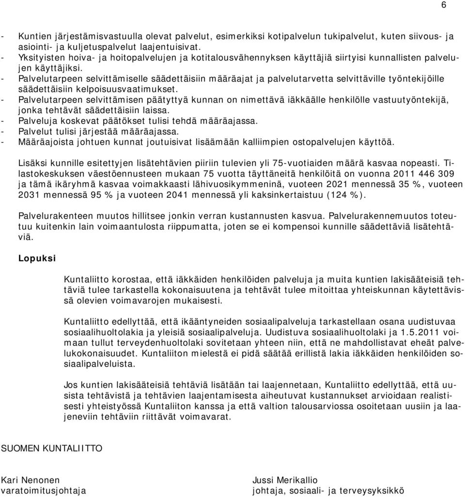- Palvelutarpeen selvittämiselle säädettäisiin määräajat ja palvelutarvetta selvittäville työntekijöille säädettäisiin kelpoisuusvaatimukset.
