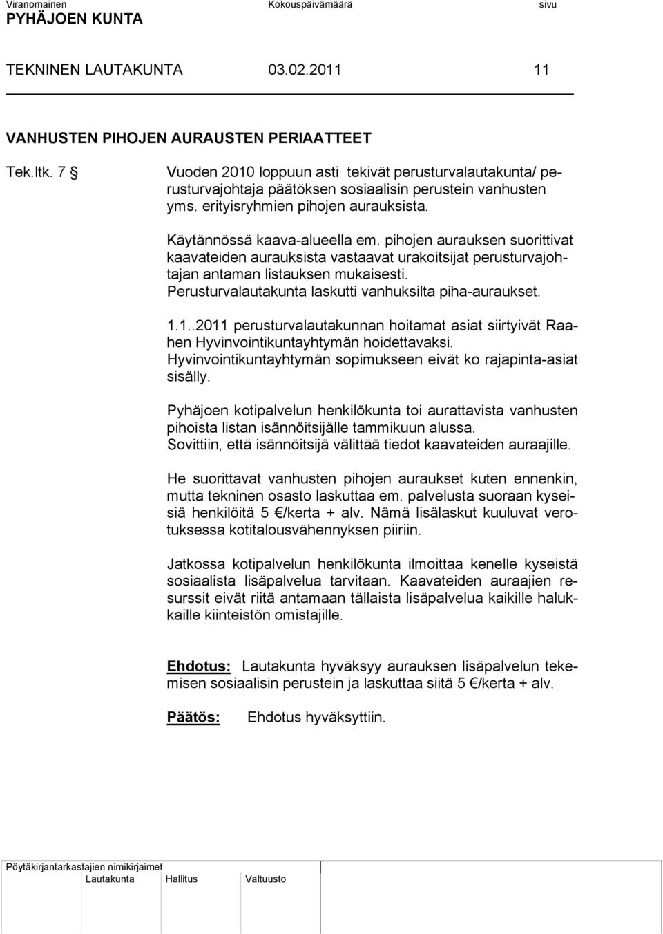 Perusturvalautakunta laskutti vanhuksilta piha-auraukset. 1.1..2011 perusturvalautakunnan hoitamat asiat siirtyivät Raahen Hyvinvointikuntayhtymän hoidettavaksi.