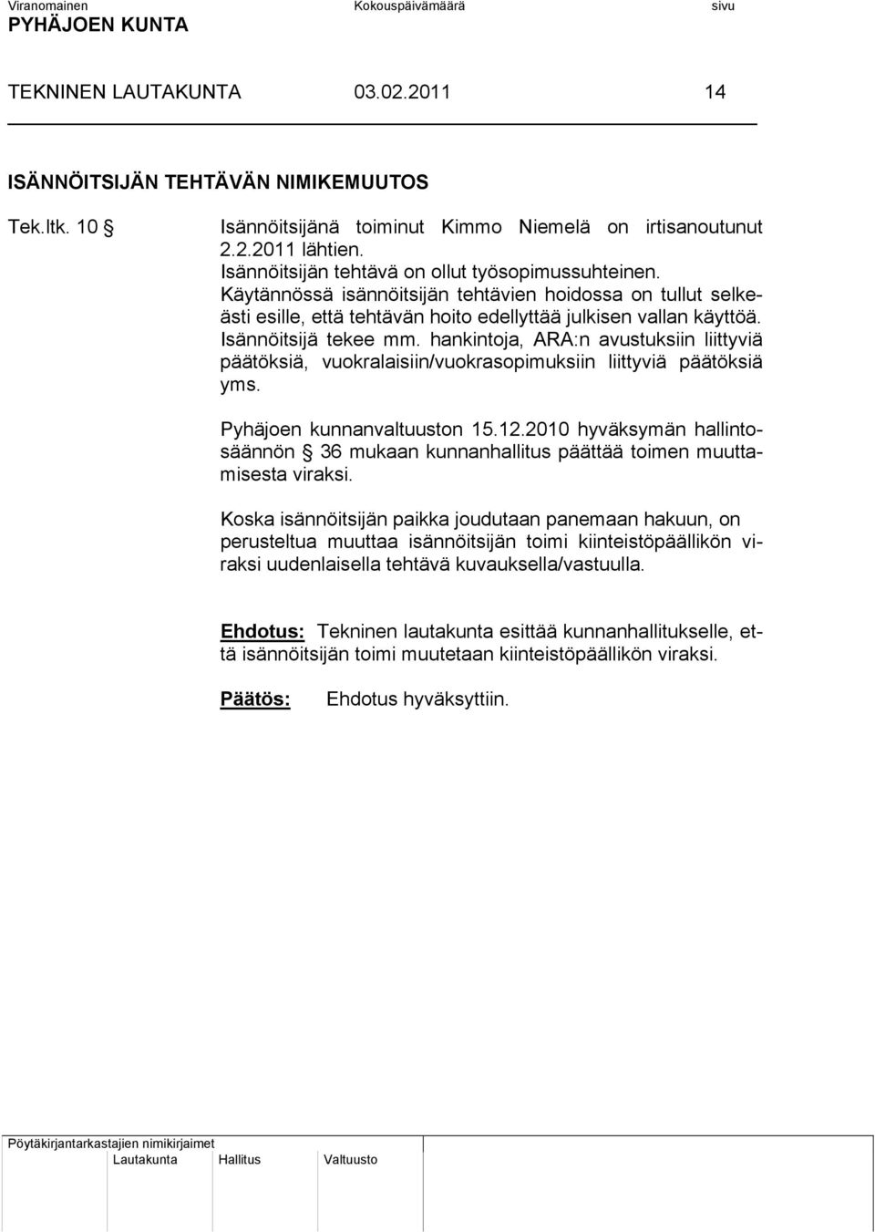 hankintoja, ARA:n avustuksiin liittyviä päätöksiä, vuokralaisiin/vuokrasopimuksiin liittyviä päätöksiä yms. Pyhäjoen kunnanvaltuuston 15.12.