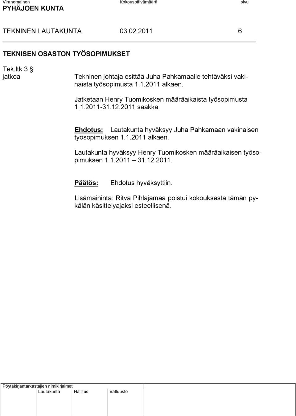 Ehdotus: Lautakunta hyväksyy Juha Pahkamaan vakinaisen työsopimuksen 1.1.2011 alkaen.