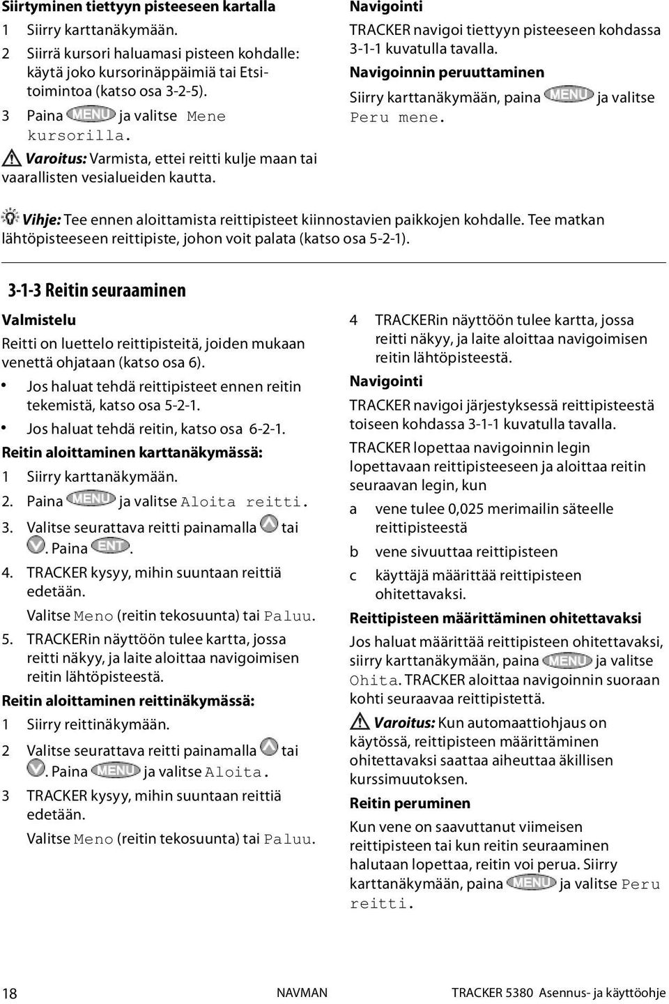 Navigoinnin peruuttaminen Siirry karttanäkymään, paina ja valitse Peru mene. Vihje: Tee ennen aloittamista reittipisteet kiinnostavien paikkojen kohdalle.