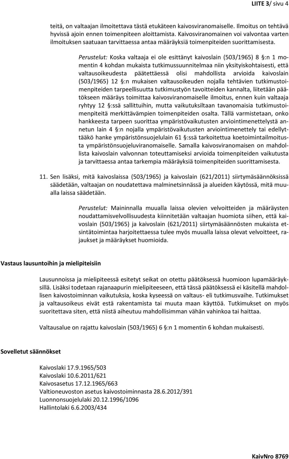 Perustelut: Koska valtaaja ei ole esittänyt kaivoslain (503/1965) 8 :n 1 momentin 4 kohdan mukaista tutkimussuunnitelmaa niin yksityiskohtaisesti, että valtausoikeudesta päätettäessä olisi