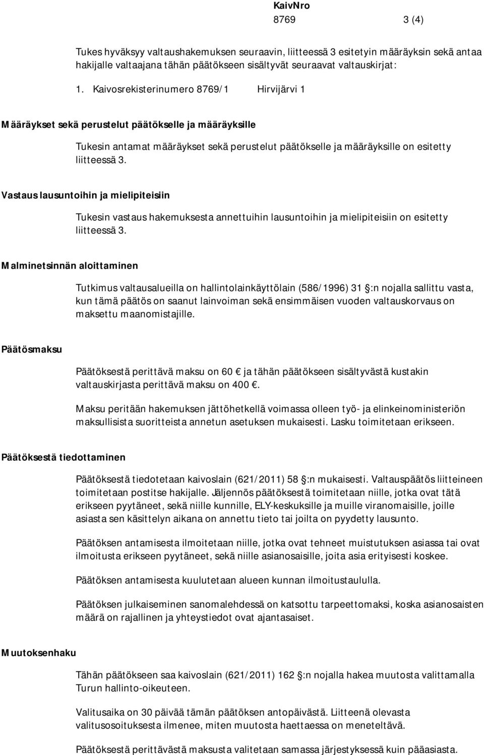 Vastaus lausuntoihin ja mielipiteisiin Tukesin vastaus hakemuksesta annettuihin lausuntoihin ja mielipiteisiin on esitetty liitteessä 3.