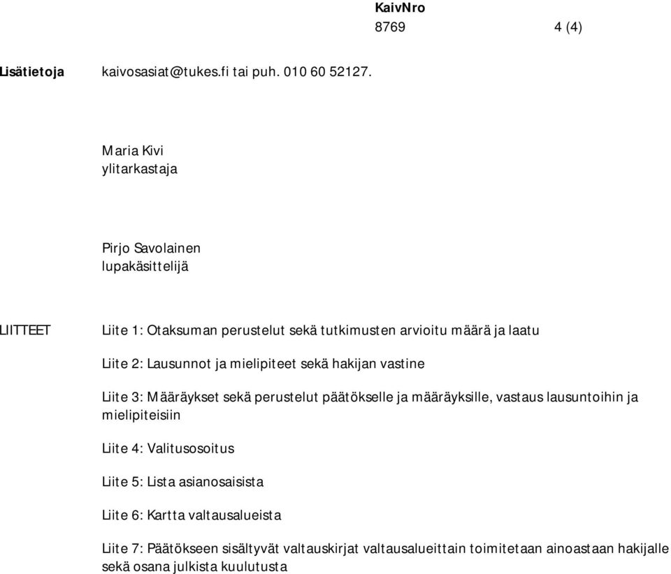 2: Lausunnot ja mielipiteet sekä hakijan vastine Liite 3: Määräykset sekä perustelut päätökselle ja määräyksille, vastaus lausuntoihin ja