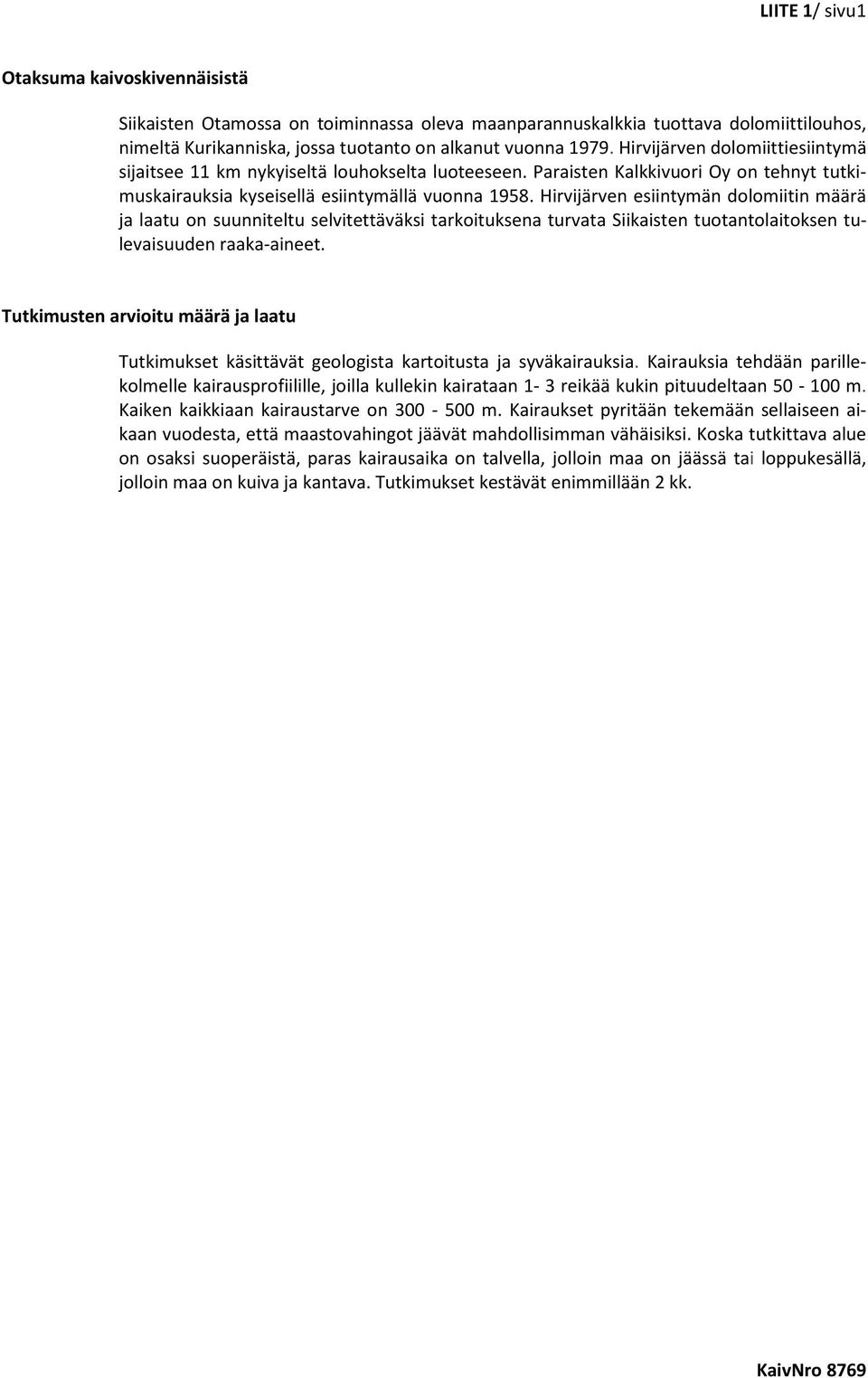 Hirvijärven esiintymän dolomiitin määrä ja laatu on suunniteltu selvitettäväksi tarkoituksena turvata Siikaisten tuotantolaitoksen tulevaisuuden raaka-aineet.