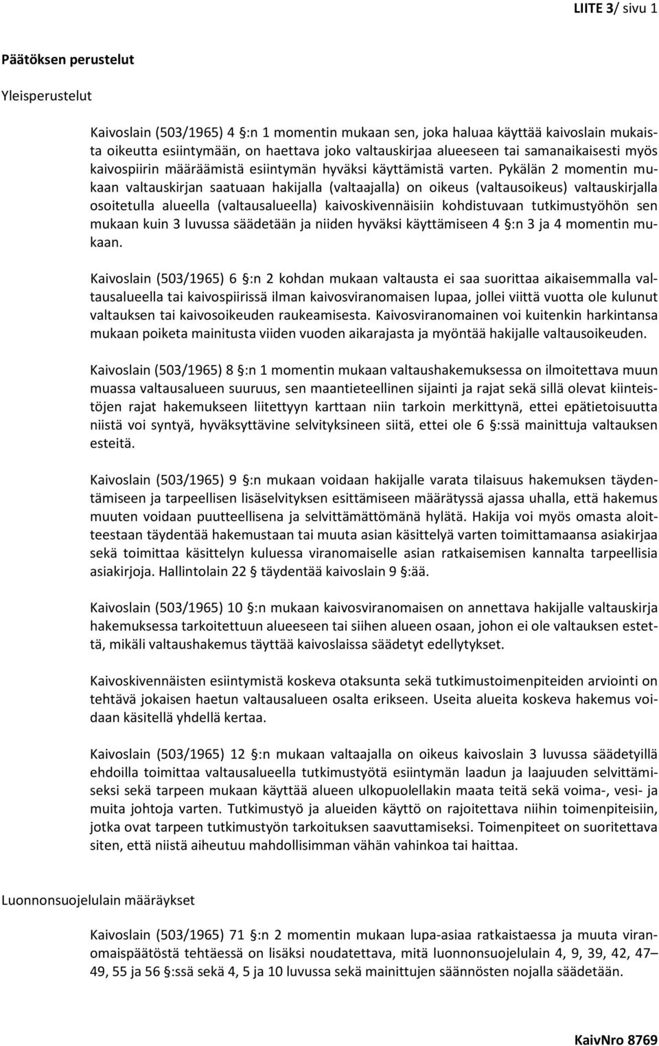 Pykälän 2 momentin mukaan valtauskirjan saatuaan hakijalla (valtaajalla) on oikeus (valtausoikeus) valtauskirjalla osoitetulla alueella (valtausalueella) kaivoskivennäisiin kohdistuvaan