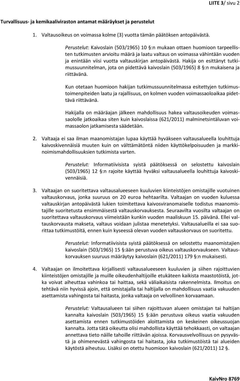 antopäivästä. Hakija on esittänyt tutkimussuunnitelman, jota on pidettävä kaivoslain (503/1965) 8 :n mukaisena ja riittävänä.