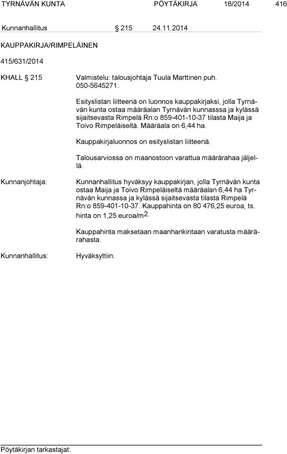 Rimpeläiseltä. Määräala on 6,44 ha. Kauppakirjaluonnos on esityslistan liitteenä. Talousarviossa on maanostoon varattua määrärahaa jäl jellä.