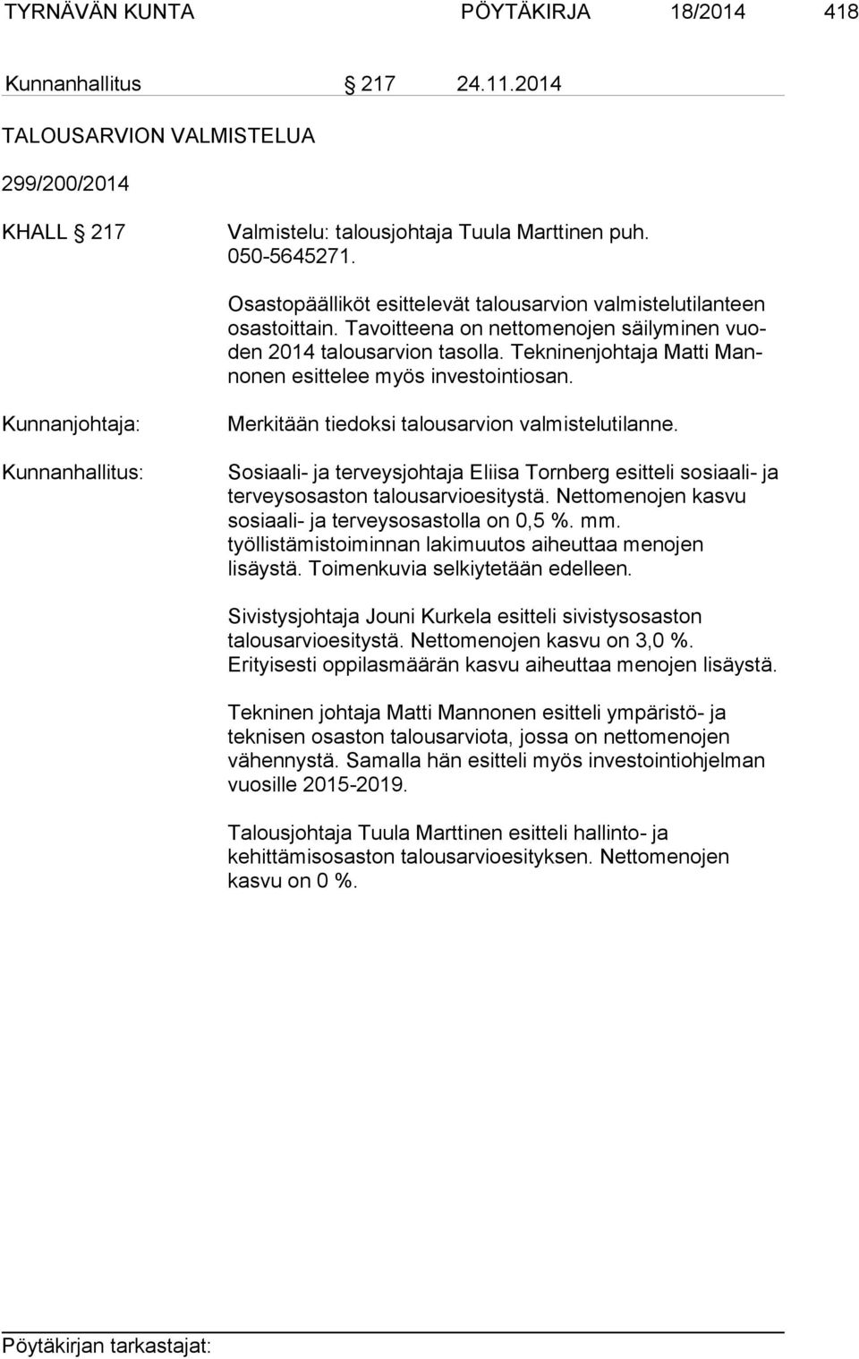 Tekninenjohtaja Matti Manno nen esittelee myös investointiosan. Kunnanjohtaja: Merkitään tiedoksi talousarvion valmistelutilanne.