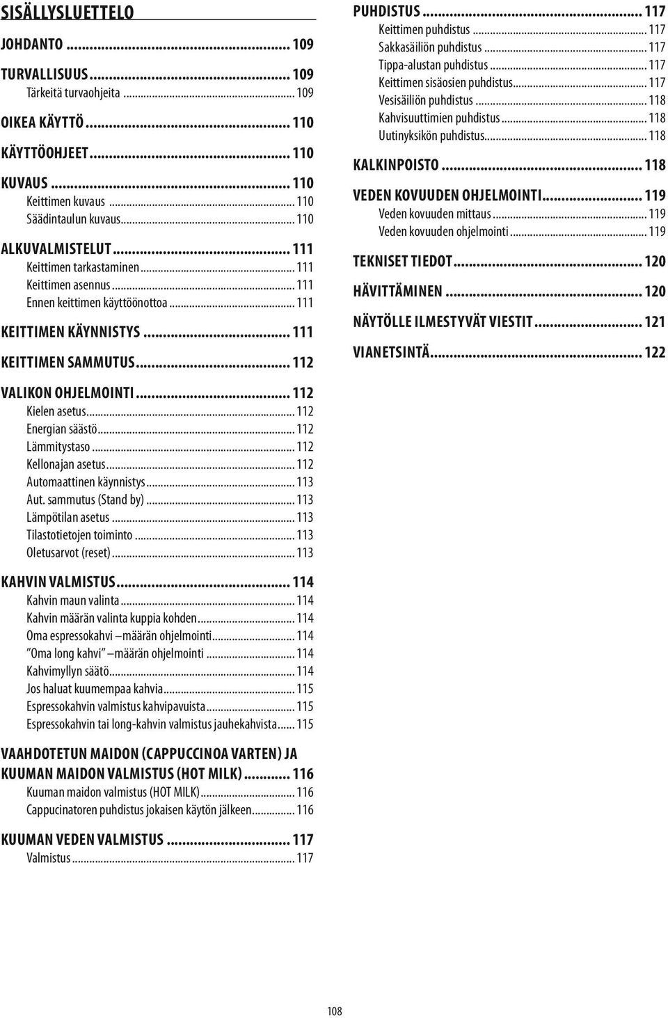 .. 112 Kielen asetus... 112 Energian säästö... 112 Lämmitystaso... 112 Kellonajan asetus... 112 Automaattinen käynnistys... 113 Aut. sammutus (Stand by)... 113 Lämpötilan asetus.