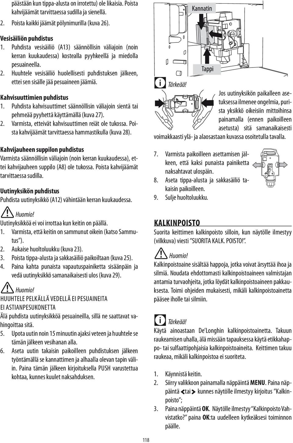 Huuhtele vesisäiliö huolellisesti puhdistuksen jälkeen, ettei sen sisälle jää pesuaineen jäämiä. Kahvisuuttimien puhdistus 1.