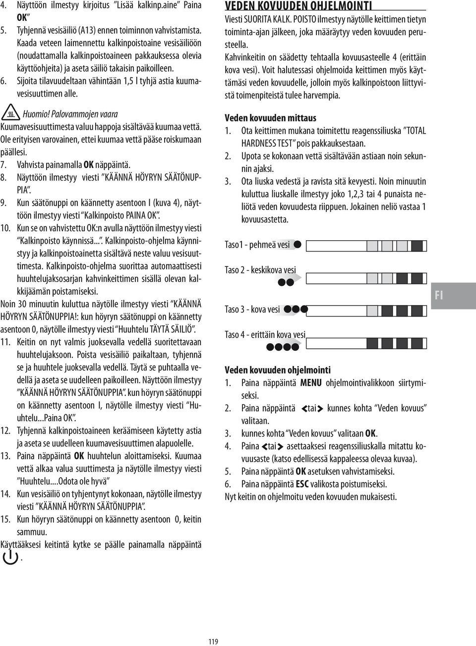 Sijoita tilavuudeltaan vähintään 1,5 l tyhjä astia kuumavesisuuttimen alle. Palovammojen vaara Kuumavesisuuttimesta valuu happoja sisältävää kuumaa vettä.