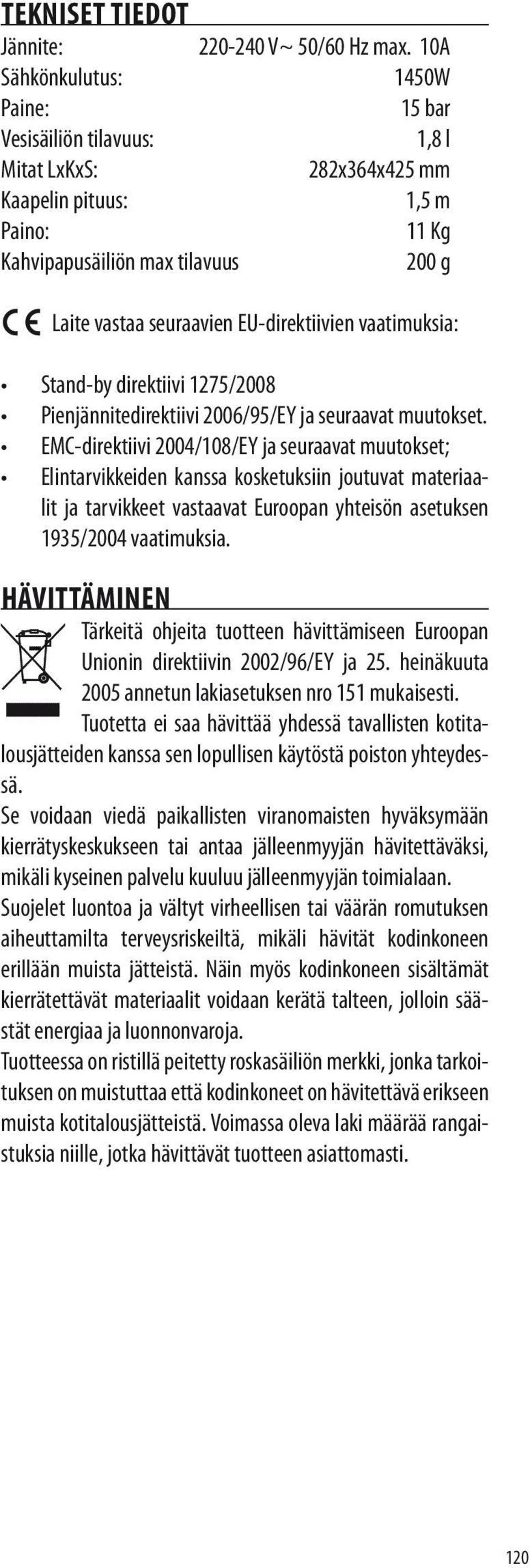 EU-direktiivien vaatimuksia: Stand-by direktiivi 1275/2008 Pienjännitedirektiivi 2006/95/EY ja seuraavat muutokset.