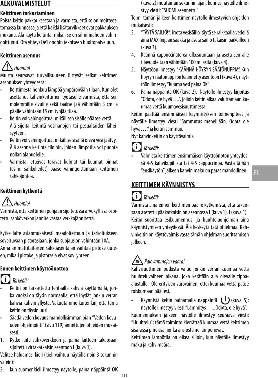 Keittimen asennus Muista seuraavat turvallisuuteen liittyvät seikat keittimen asennuksen yhteydessä: Keittimestä hehkuu lämpöä ympäröivään tilaan.