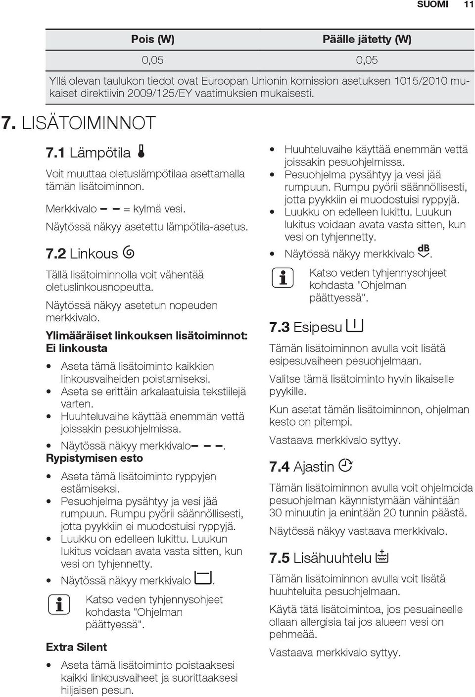 Näytössä näkyy asetetun nopeuden merkkivalo. Ylimääräiset linkouksen lisätoiminnot: Ei linkousta Aseta tämä lisätoiminto kaikkien linkousvaiheiden poistamiseksi.