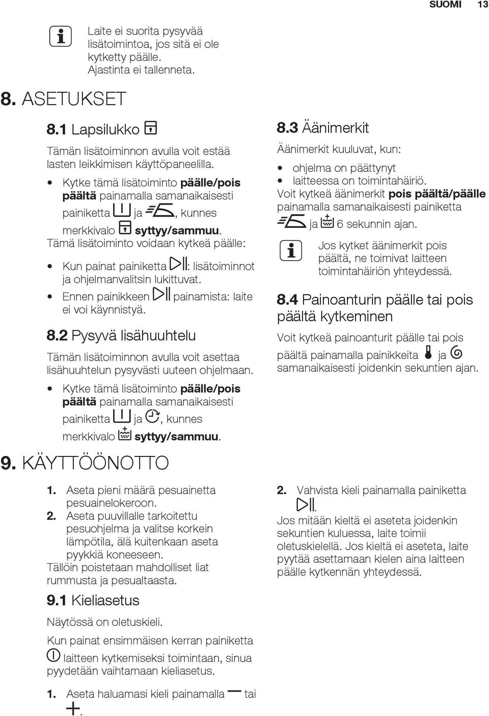 Kytke tämä lisätoiminto päälle/pois päältä painamalla samanaikaisesti painiketta ja, kunnes merkkivalo syttyy/sammuu.