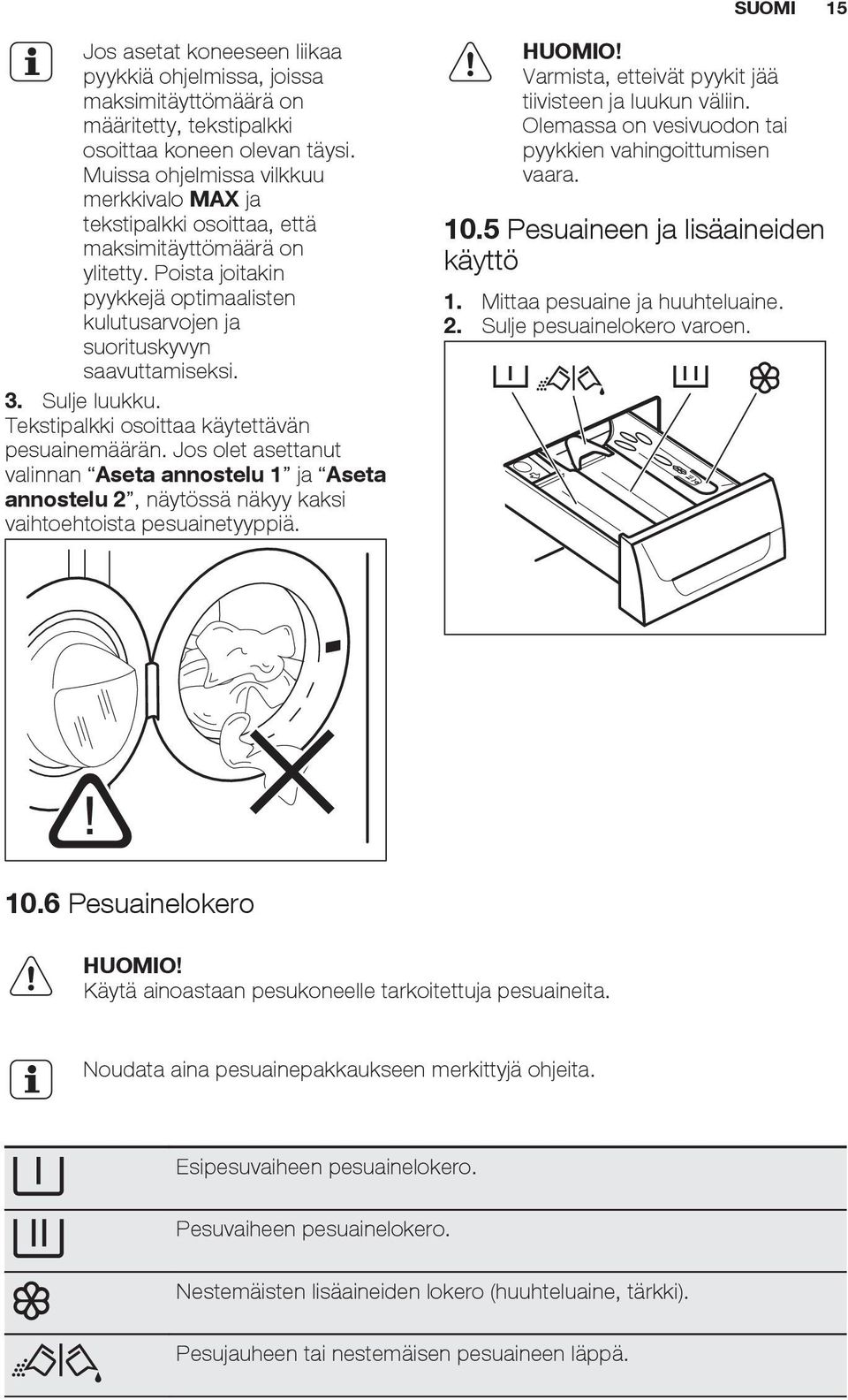 Sulje luukku. Tekstipalkki osoittaa käytettävän pesuainemäärän. Jos olet asettanut valinnan Aseta annostelu 1 ja Aseta annostelu 2, näytössä näkyy kaksi vaihtoehtoista pesuainetyyppiä. HUOMIO!