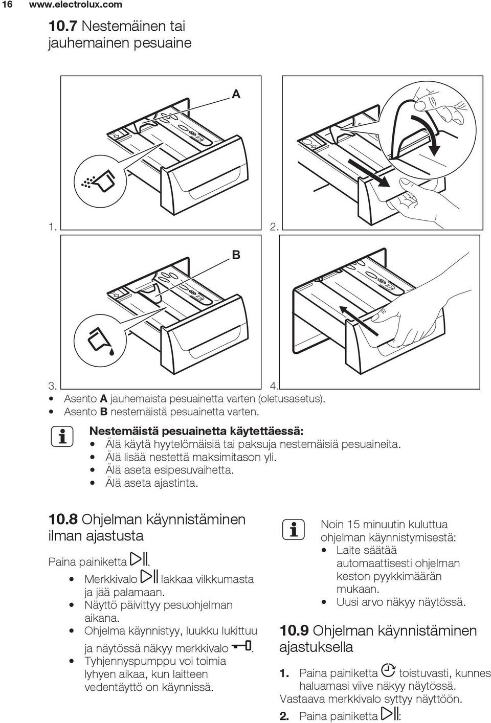 8 Ohjelman käynnistäminen ilman ajastusta Paina painiketta. Merkkivalo lakkaa vilkkumasta ja jää palamaan. Näyttö päivittyy pesuohjelman aikana.