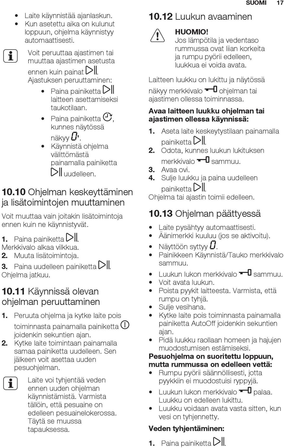 10 Ohjelman keskeyttäminen ja lisätoimintojen muuttaminen Voit muuttaa vain joitakin lisätoimintoja ennen kuin ne käynnistyvät. 1. Paina painiketta. Merkkivalo alkaa vilkkua. 2. Muuta lisätoimintoja.