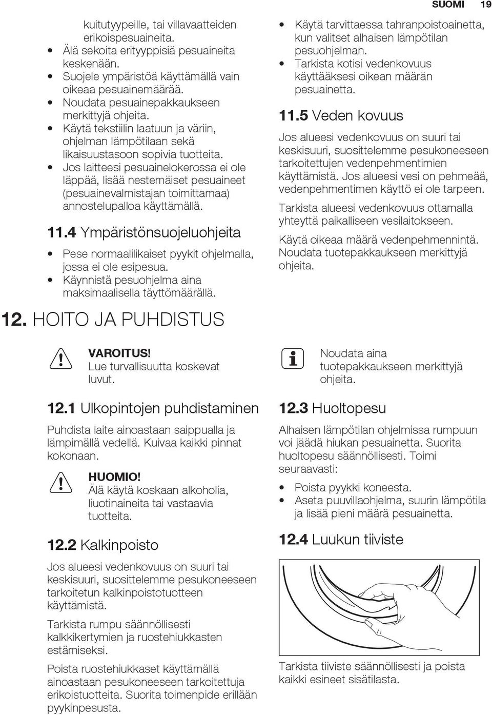 Jos laitteesi pesuainelokerossa ei ole läppää, lisää nestemäiset pesuaineet (pesuainevalmistajan toimittamaa) annostelupalloa käyttämällä. 11.