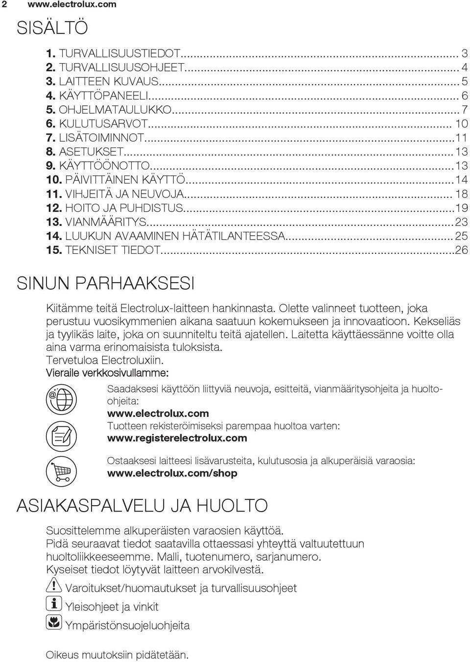 ..26 SINUN PARHAAKSESI Kiitämme teitä Electrolux-laitteen hankinnasta. Olette valinneet tuotteen, joka perustuu vuosikymmenien aikana saatuun kokemukseen ja innovaatioon.