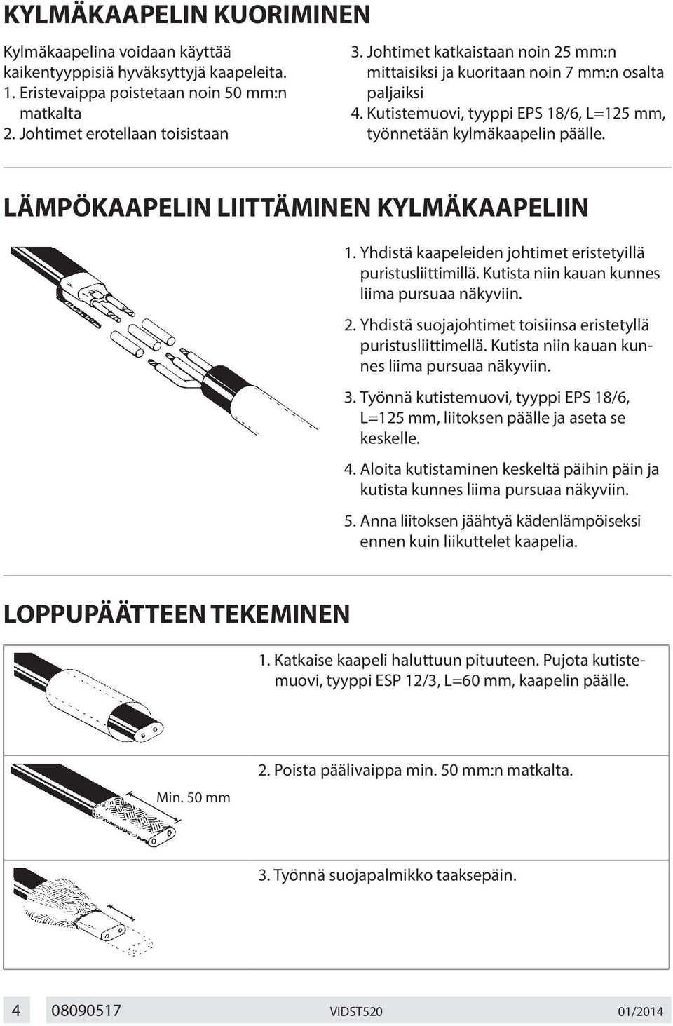 LÄMPÖKAAPELIN LIITTÄMINEN KYLMÄKAAPELIIN 1. Yhdistä kaapeleiden johtimet eristetyillä puristusliittimillä. Kutista niin kauan kunnes liima pursuaa näkyviin. 2.