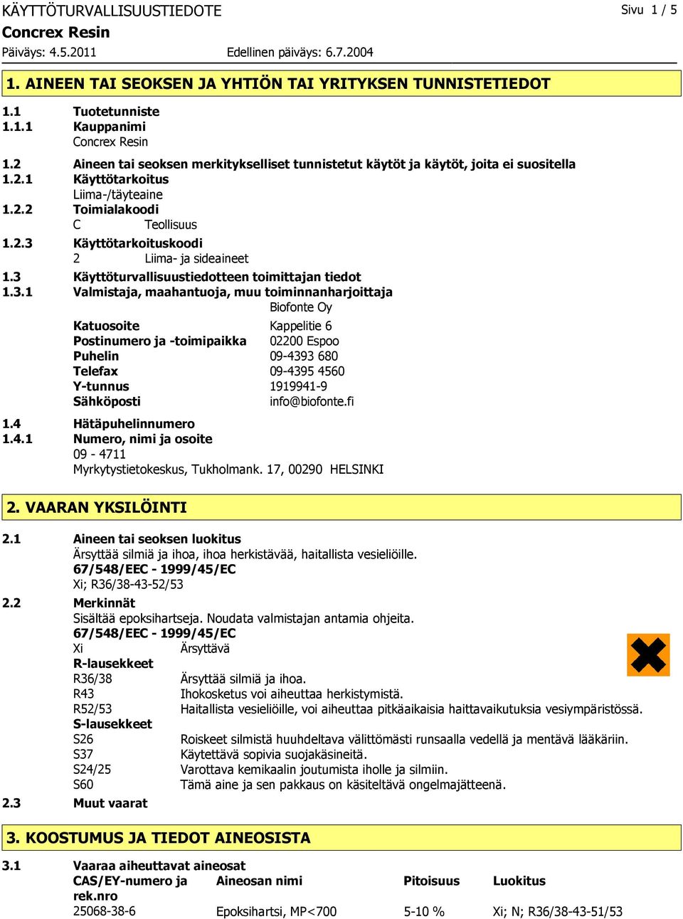 3 Käyttöturvallisuustiedotteen toimittajan tiedot 1.3.1 Valmistaja, maahantuoja, muu toiminnanharjoittaja Biofonte Oy Katuosoite Kappelitie 6 Postinumero ja -toimipaikka 02200 Espoo Puhelin 09-4393