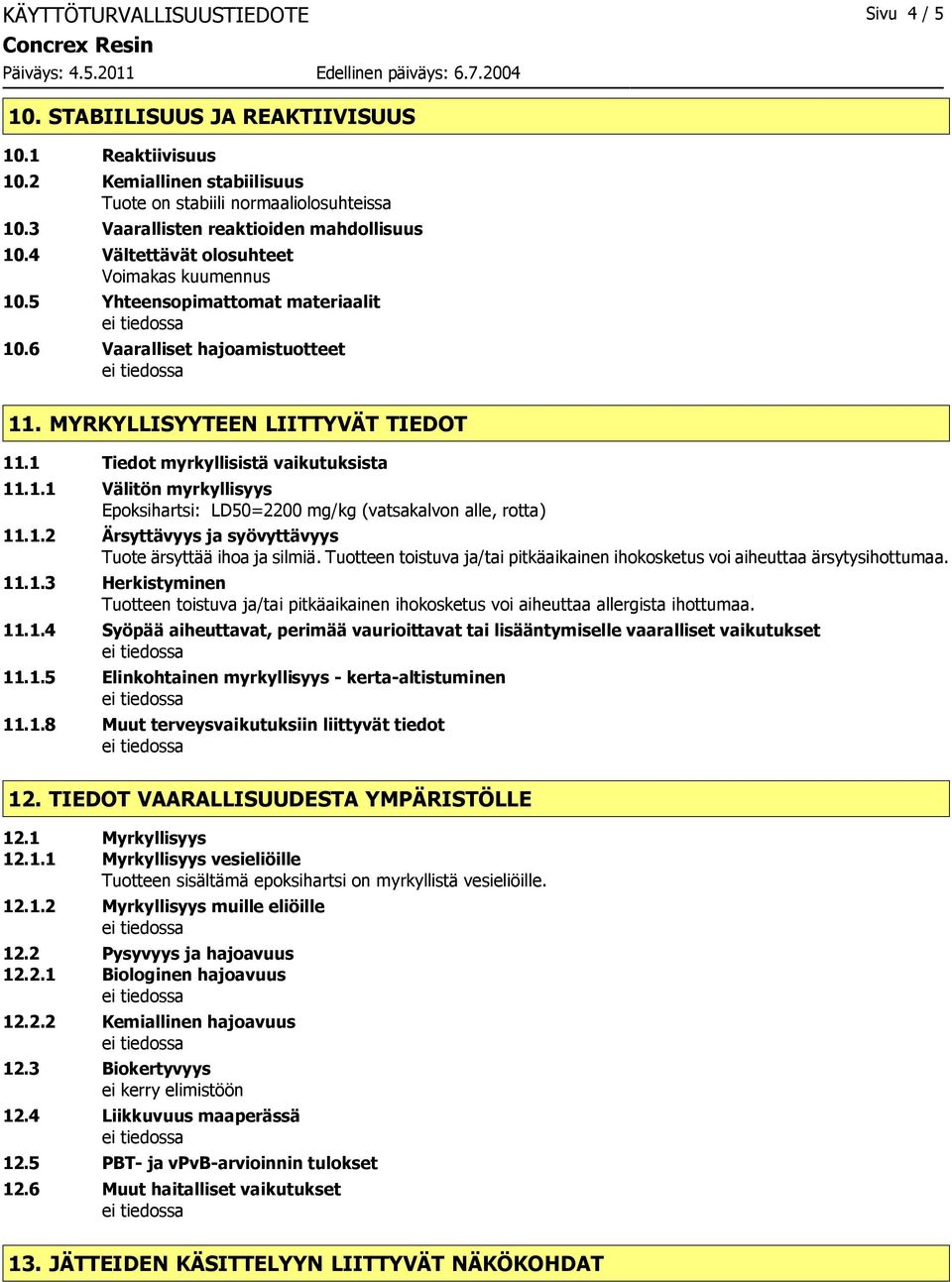 1 Tiedot myrkyllisistä vaikutuksista 11.1.1 Välitön myrkyllisyys Epoksihartsi: LD50=2200 mg/kg (vatsakalvon alle, rotta) 11.1.2 Ärsyttävyys ja syövyttävyys Tuote ärsyttää ihoa ja silmiä.