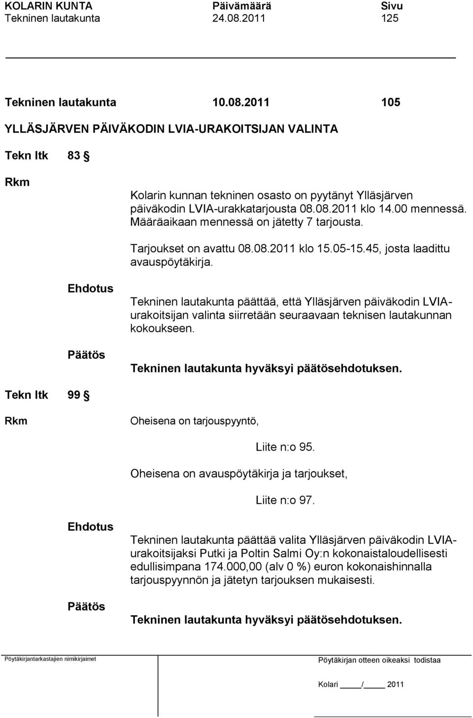 Tekninen lautakunta päättää, että Ylläsjärven päiväkodin LVIAurakoitsijan valinta siirretään seuraavaan teknisen lautakunnan kokoukseen. Tekn ltk 99 Rkm Oheisena on tarjouspyyntö, Liite n:o 95.