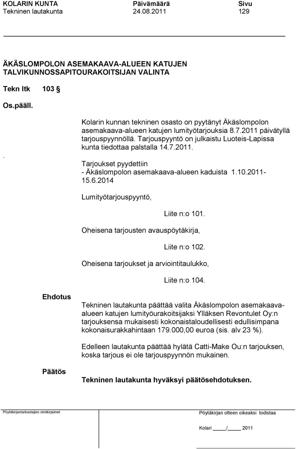 Tarjouspyyntö on julkaistu Luoteis-Lapissa kunta tiedottaa palstalla 14.7.2011. Tarjoukset pyydettiin - Äkäslompolon asemakaava-alueen kaduista 1.10.2011-15.6.2014 Lumityötarjouspyyntö, Liite n:o 101.