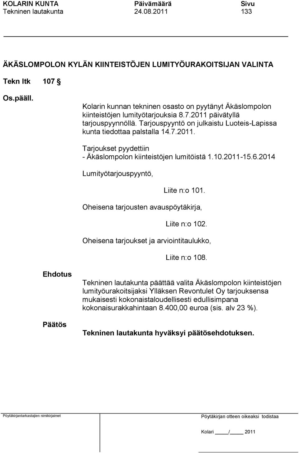 Tarjouspyyntö on julkaistu Luoteis-Lapissa kunta tiedottaa palstalla 14.7.2011. Tarjoukset pyydettiin - Äkäslompolon kiinteistöjen lumitöistä 1.10.2011-15.6.