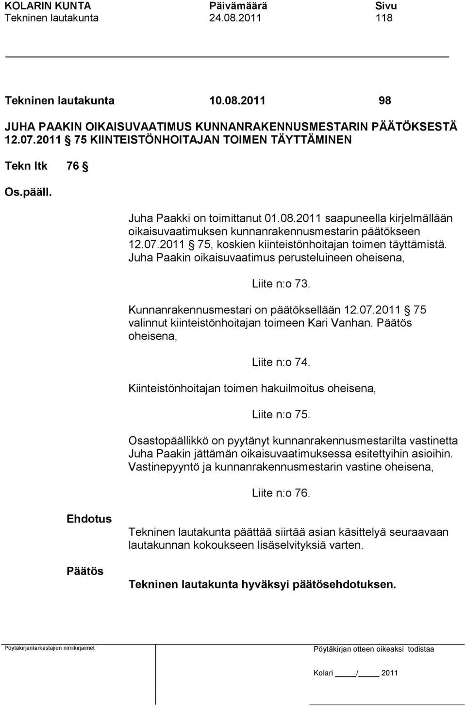 2011 75, koskien kiinteistönhoitajan toimen täyttämistä. Juha Paakin oikaisuvaatimus perusteluineen oheisena, Liite n:o 73. Kunnanrakennusmestari on päätöksellään 12.07.