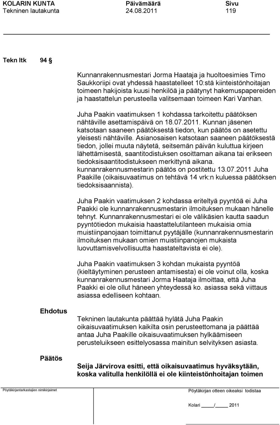 hakemuspapereiden ja haastattelun perusteella valitsemaan toimeen Kari Vanhan. Juha Paakin vaatimuksen 1 kohdassa tarkoitettu päätöksen nähtäville asettamispäivä on 18.07.2011.