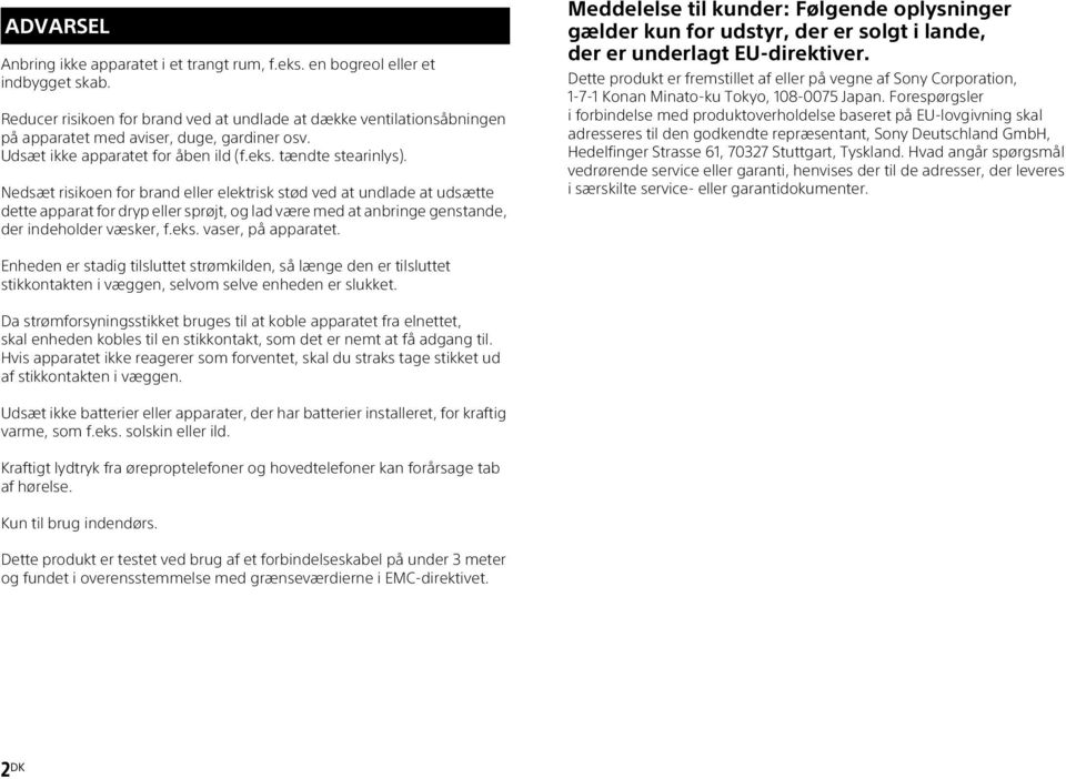 Nedsæt risikoen for brand eller elektrisk stød ved at undlade at udsætte dette apparat for dryp eller sprøjt, og lad være med at anbringe genstande, der indeholder væsker, f.eks. vaser, på apparatet.