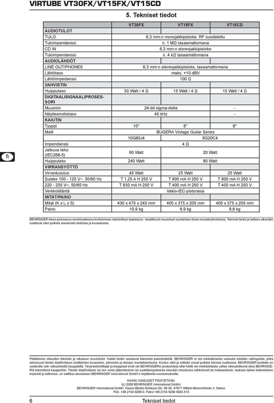 +10 dbv Lähtöimpedanssi 100 Ω VAHVISTIN Huipputaso 30 Watt / 4 Ω 15 Watt / 4 Ω 15 Watt / 4 Ω DIGITAALISIGNAALIPROSES- SORI Muunnin 24-bit sigma-delta - Näytteenottotaso 40 khz - KAIUTIN Tyyppi 10''