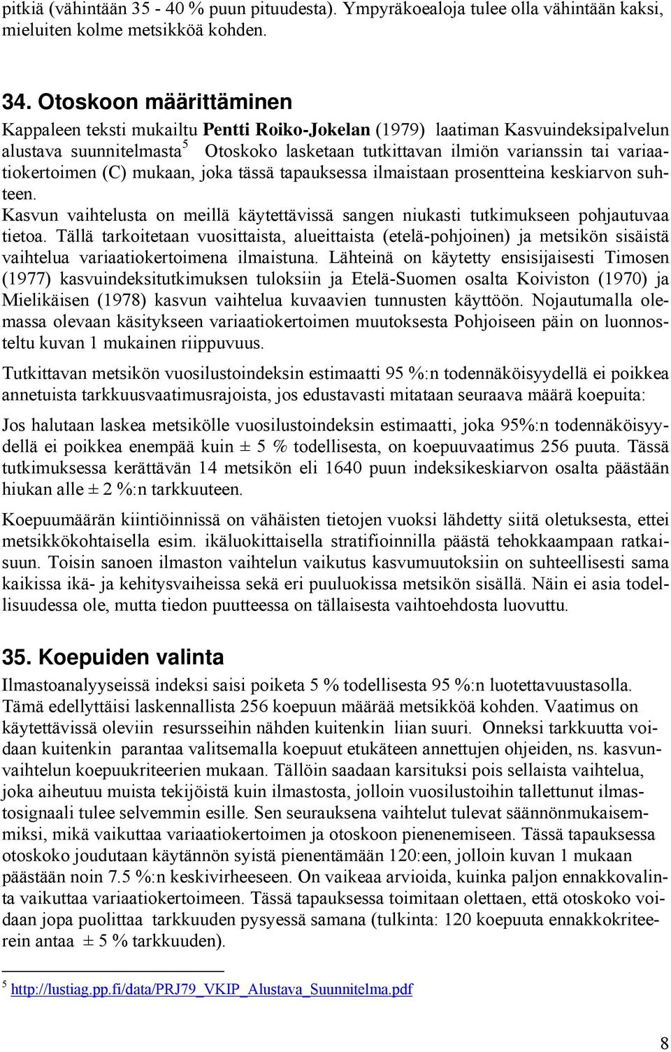 variaatiokertoimen (C) mukaan, joka tässä tapauksessa ilmaistaan prosentteina keskiarvon suhteen. Kasvun vaihtelusta on meillä käytettävissä sangen niukasti tutkimukseen pohjautuvaa tietoa.