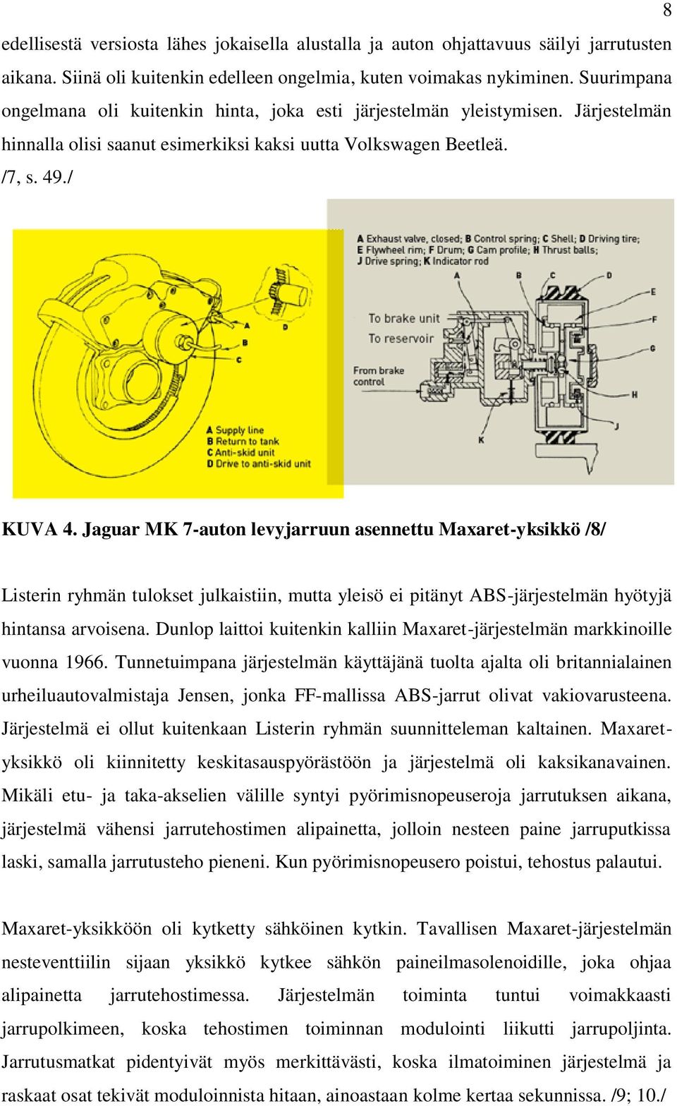 Jaguar MK 7-auton levyjarruun asennettu Maxaret-yksikkö /8/ Listerin ryhmän tulokset julkaistiin, mutta yleisö ei pitänyt ABS-järjestelmän hyötyjä hintansa arvoisena.