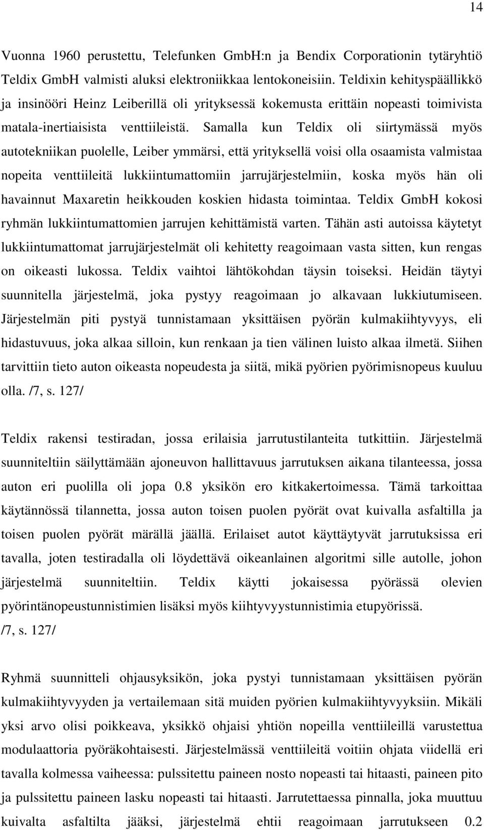 Samalla kun Teldix oli siirtymässä myös autotekniikan puolelle, Leiber ymmärsi, että yrityksellä voisi olla osaamista valmistaa nopeita venttiileitä lukkiintumattomiin jarrujärjestelmiin, koska myös