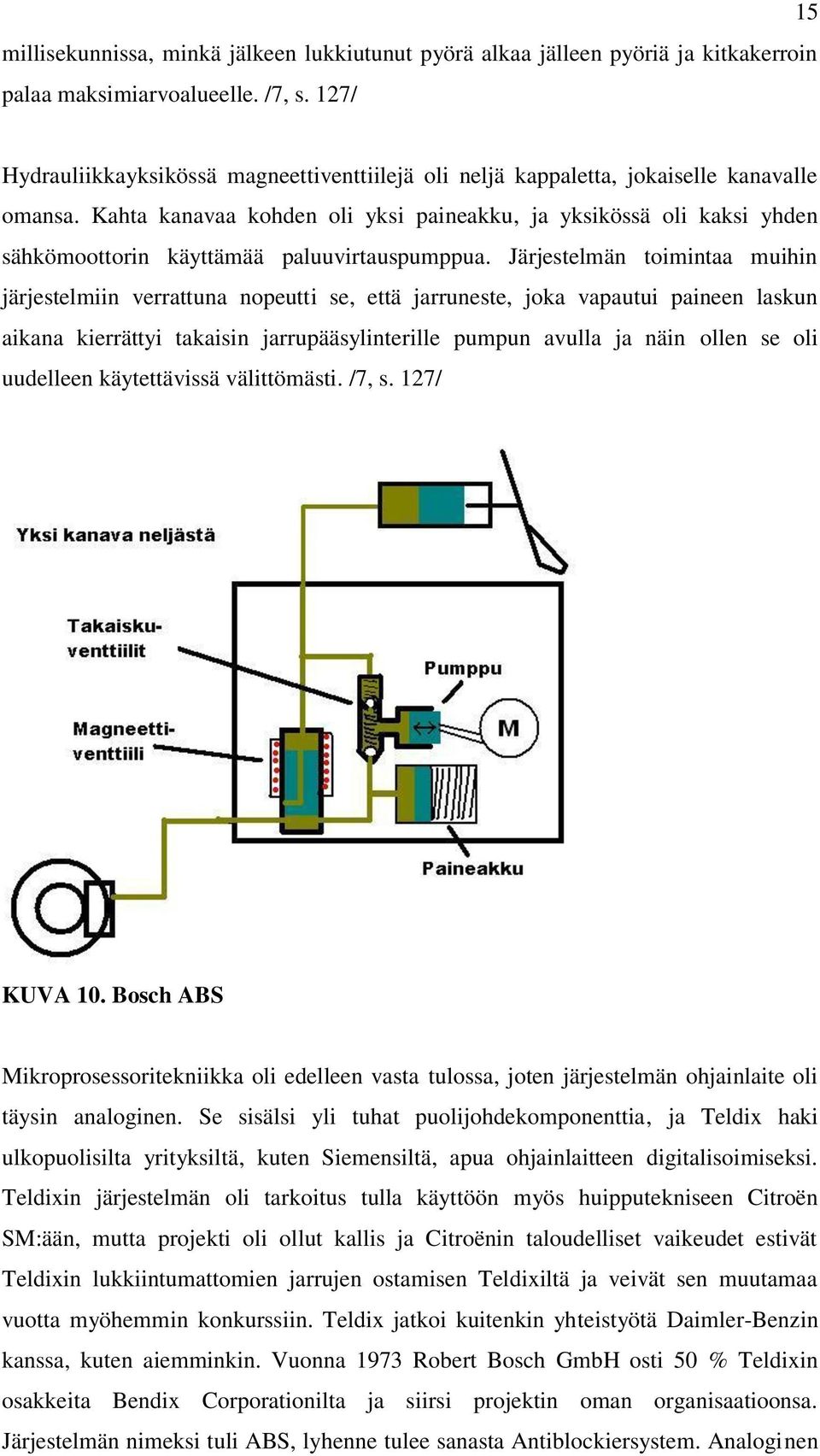 Kahta kanavaa kohden oli yksi paineakku, ja yksikössä oli kaksi yhden sähkömoottorin käyttämää paluuvirtauspumppua.