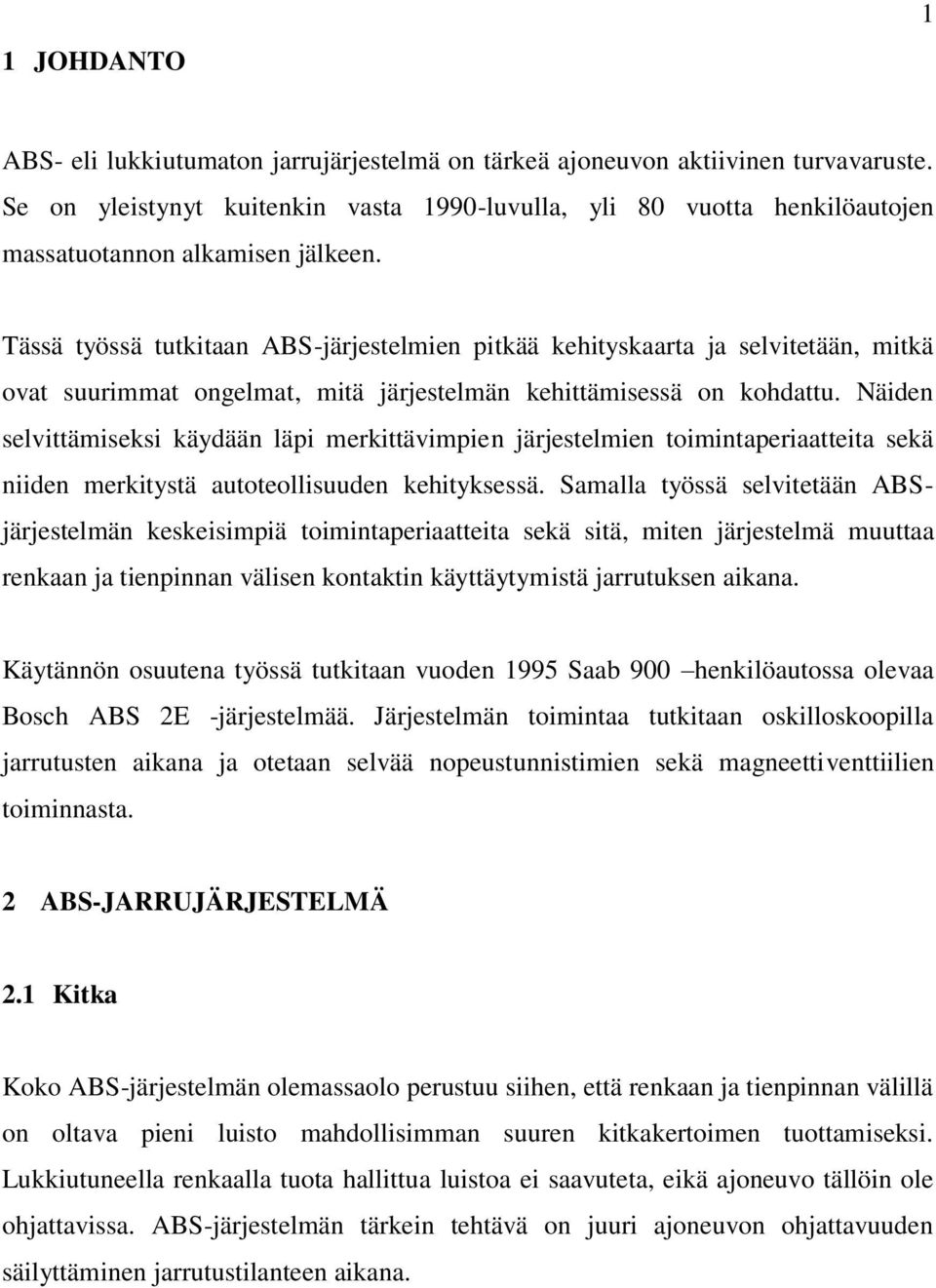 Tässä työssä tutkitaan ABS-järjestelmien pitkää kehityskaarta ja selvitetään, mitkä ovat suurimmat ongelmat, mitä järjestelmän kehittämisessä on kohdattu.