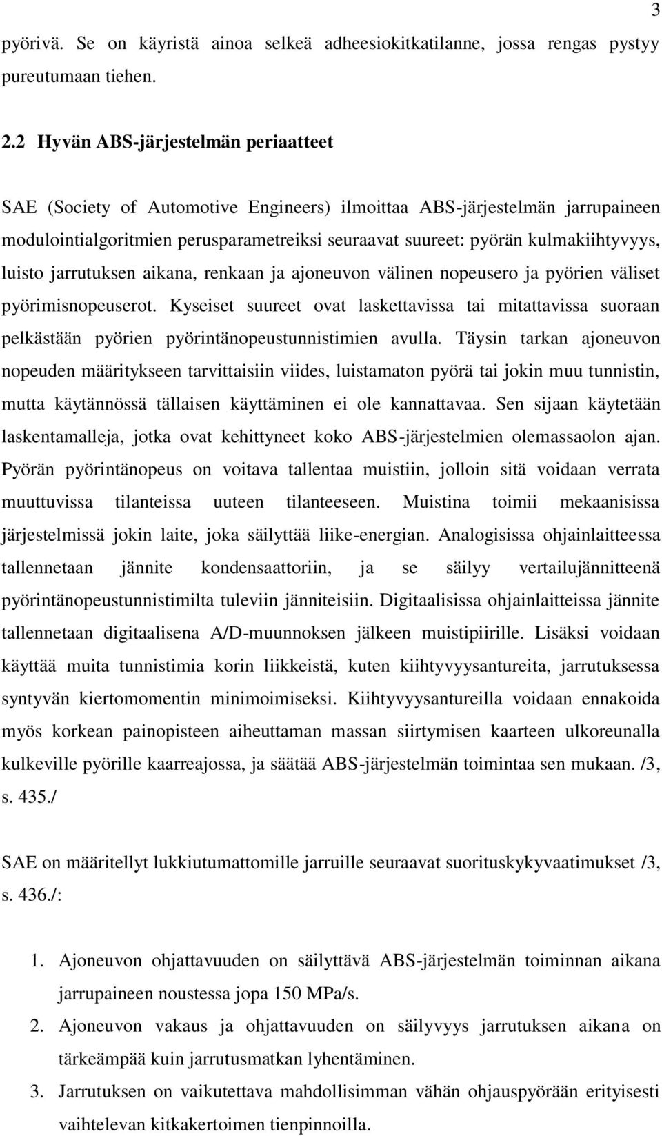 luisto jarrutuksen aikana, renkaan ja ajoneuvon välinen nopeusero ja pyörien väliset pyörimisnopeuserot.