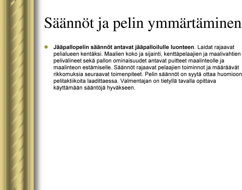 maalinteolle ja maalinteon estämiselle. Säännöt rajaavat pelaajien toiminnot ja määräävät rikkomuksia seuraavat toimenpiteet.