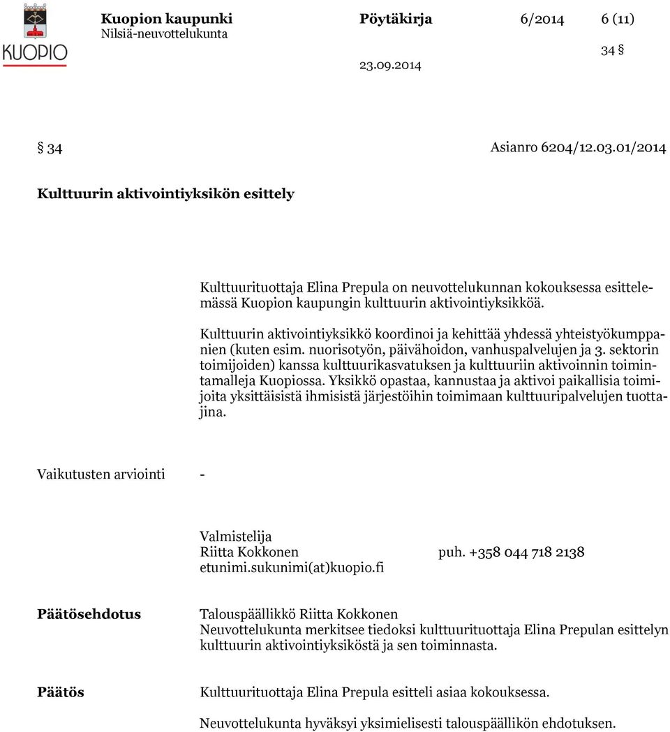 Kulttuurin aktivointiyksikkö koordinoi ja kehittää yhdessä yhteistyökumppanien (kuten esim. nuorisotyön, päivähoidon, vanhuspalvelujen ja 3.