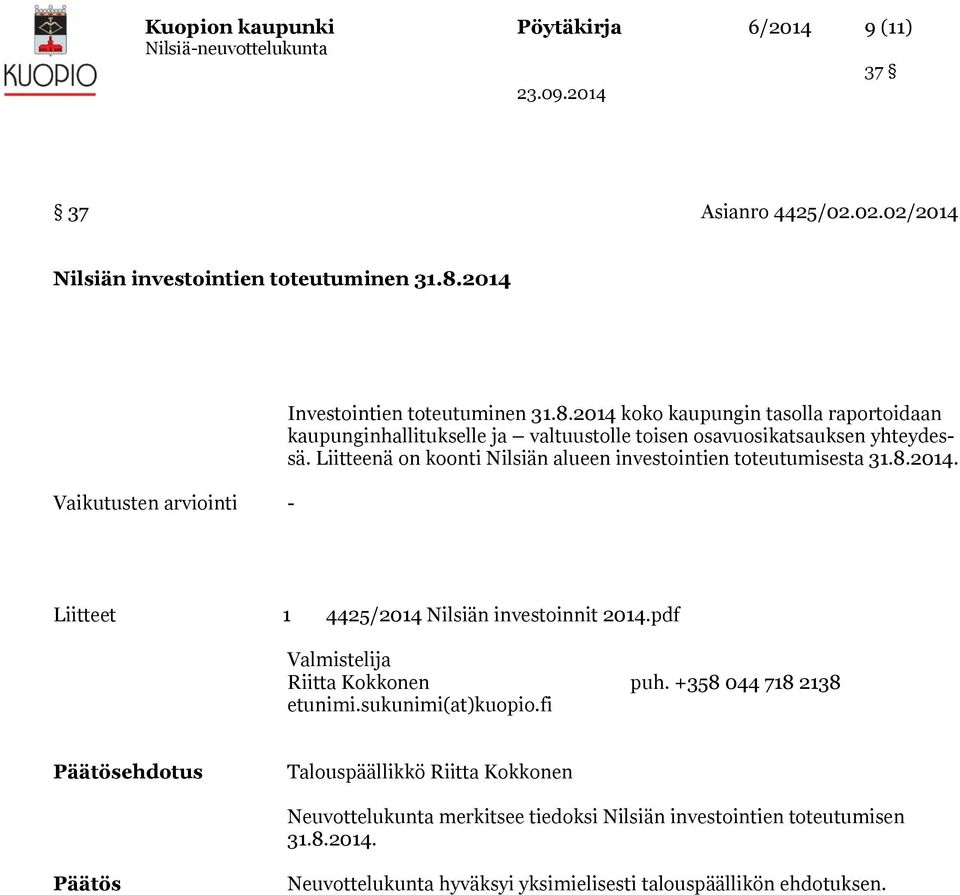 2014 koko kaupungin tasolla raportoidaan kaupunginhallitukselle ja valtuustolle toisen osavuosikatsauksen yhteydessä.