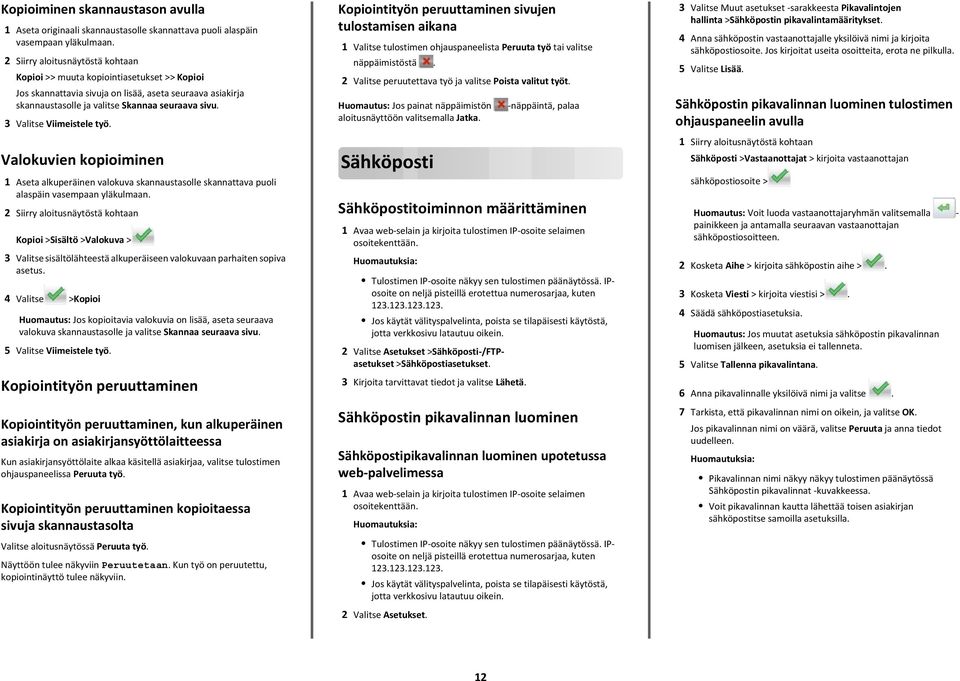 3 Valitse Viimeistele työ. Valokuvien kopioiminen 1 Aseta alkuperäinen valokuva skannaustasolle skannattava puoli alaspäin vasempaan yläkulmaan.