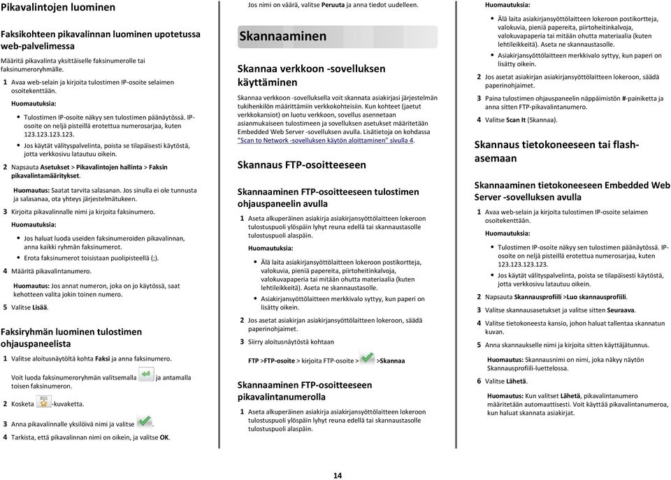 2 Napsauta Asetukset > Pikavalintojen hallinta > Faksin pikavalintamääritykset. Huomautus: Saatat tarvita salasanan. Jos sinulla ei ole tunnusta ja salasanaa, ota yhteys järjestelmätukeen.