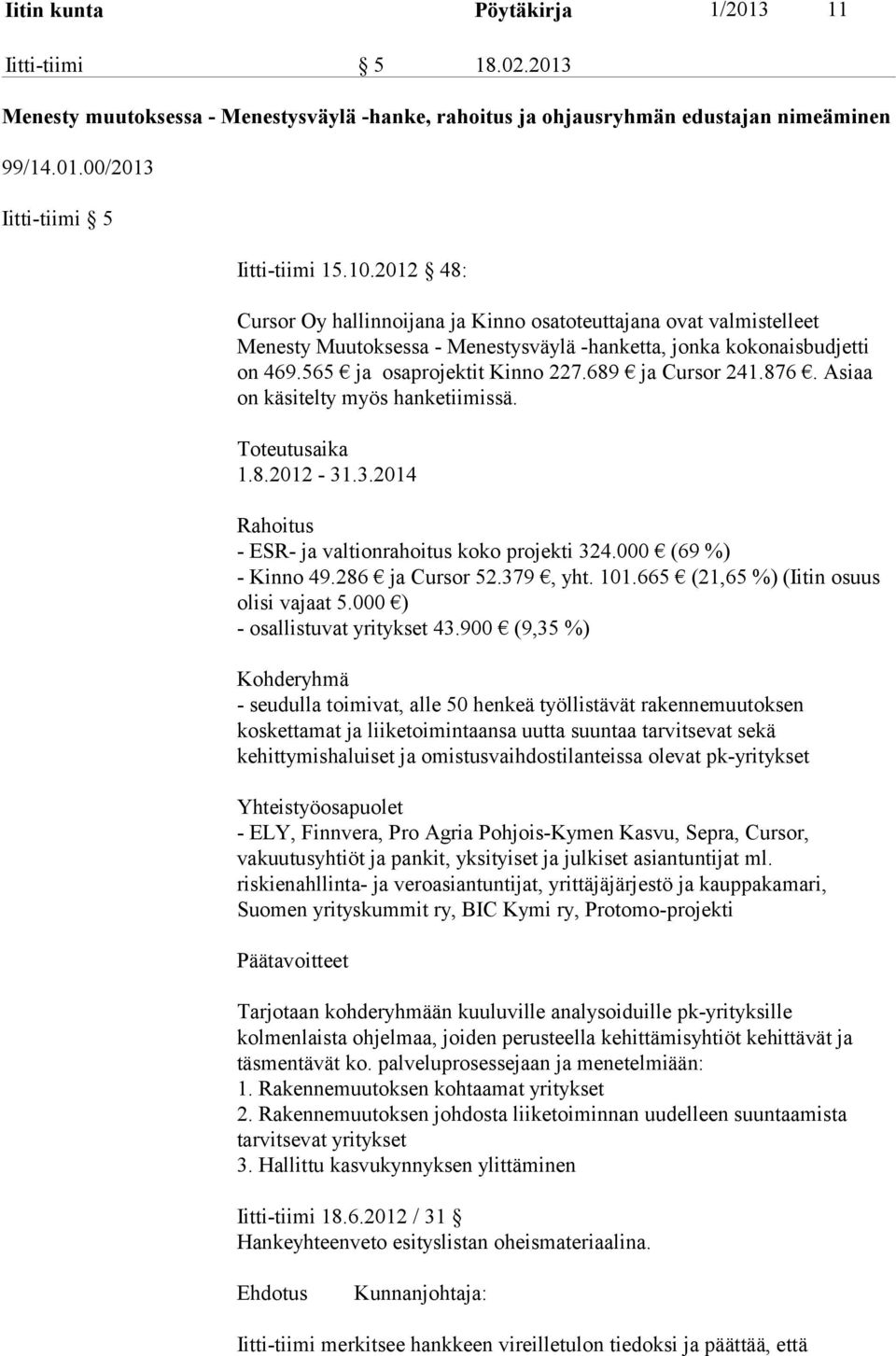 689 ja Cursor 241.876. Asiaa on käsitelty myös hanketiimissä. Toteutusaika 1.8.2012-31.3.2014 Rahoitus - ESR- ja valtionrahoitus koko projekti 324.000 (69 %) - Kinno 49.286 ja Cursor 52.379, yht. 101.