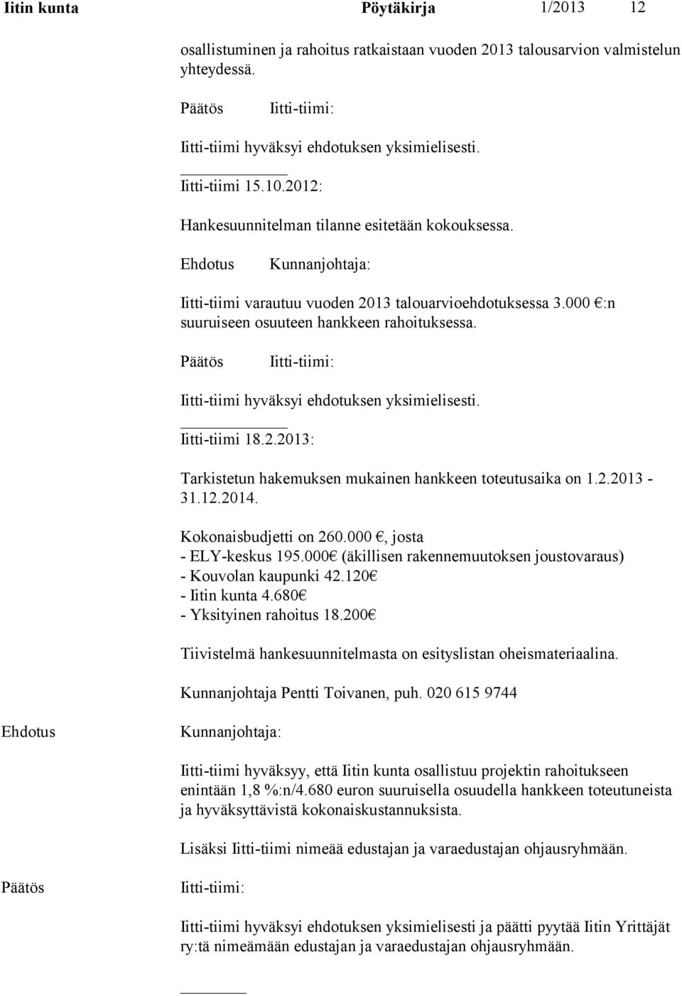 Iitti-tiimi hyväksyi ehdotuksen yksimielisesti. Iitti-tiimi 18.2.2013: Tarkistetun hakemuksen mukainen hankkeen toteutusaika on 1.2.2013-31.12.2014. Kokonaisbudjetti on 260.